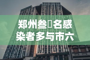 郑州叁無名感染者多与市六院关联 → 郑州六院感染科电话多少 郑州叁無名感染者多与市六院关联 → 郑州六院感染科电话多少
