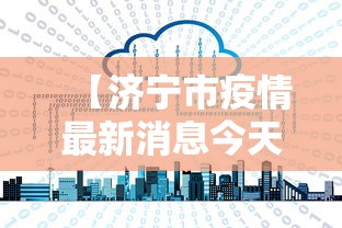 【济宁市疫情最新消息今天,济宁市疫情最新消息今天新增】