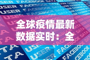 全球疫情最新数据实时:全球疫情实时动态查询 全球疫情最新数据实时:全球疫情实时动态查询