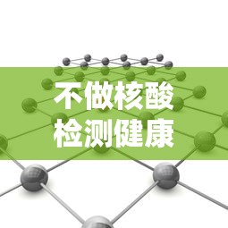 不做核酸检测健康码会变色吗—(拒绝核酸检测会怎样) 不做核酸检测健康码会变色吗—(拒绝核酸检测会怎样)