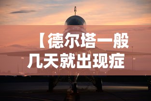 【德尔塔一般几天就出现症状,德尔塔到底是怎样的】