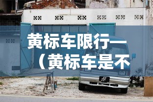 黄标车限行—（黄标车是不是限行）