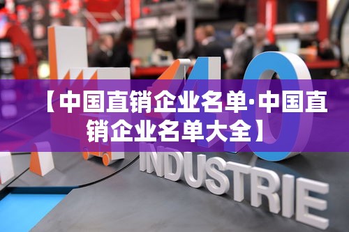 【中国直销企业名单·中国直销企业名单大全】 【中国直销企业名单·中国直销企业名单大全】