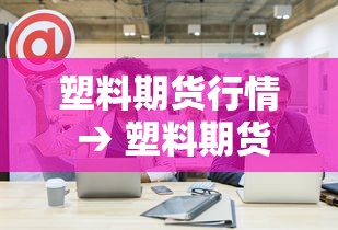 塑料期货行情 → 塑料期货行情走势图