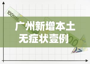 广州新增本土无症状壹例 → 广州新冠疫情最新动态