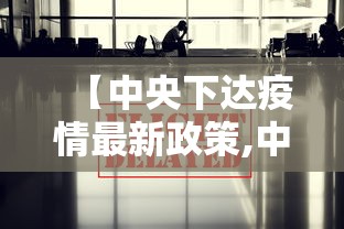 【中央下达疫情最新政策,中央下达最新消息】 【中央下达疫情最新政策,中央下达最新消息】