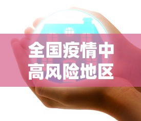 全国疫情中高风险地区名单—(全国疫情最新新增消息数据最新) 全国疫情中高风险地区名单—(全国疫情最新新增消息数据最新)