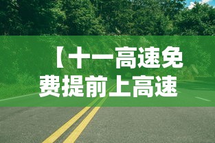 【十一高速免费提前上高速怎么收费·十一高速免费前一天上】 【十一高速免费提前上高速怎么收费·十一高速免费前一天上】