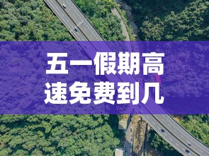 五一假期高速免费到几号 → 五一假期高速免费到几号结束呢 五一假期高速免费到几号 → 五一假期高速免费到几号结束呢