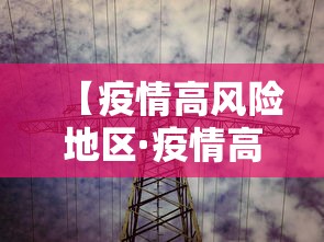 【疫情高风险地区·疫情高风险国家有哪些】 【疫情高风险地区·疫情高风险国家有哪些】