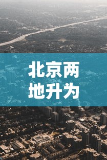 北京两地升为高风险地区:北京最新高风险区域名单 北京两地升为高风险地区:北京最新高风险区域名单
