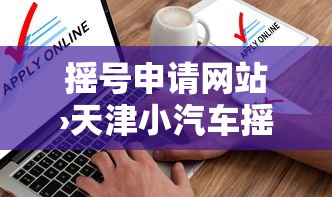 摇号申请网站›天津小汽车摇号申请网站 摇号申请网站›天津小汽车摇号申请网站