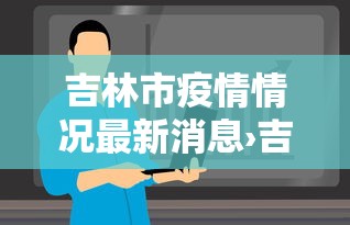 吉林市疫情情况最新消息›吉林市疫情结束时间 吉林市疫情情况最新消息›吉林市疫情结束时间