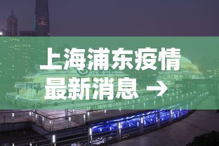 上海浦东疫情最新消息 → 浦东新区最新消息