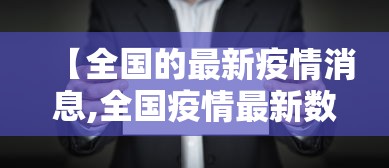 【全国的最新疫情消息,全国疫情最新数据消息今天新增】