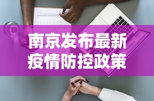 南京发布最新疫情防控政策 → 南京发布最新疫情防控政策通知 南京发布最新疫情防控政策 → 南京发布最新疫情防控政策通知