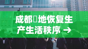 成都無地恢复生产生活秩序 → 成都什么时候复工