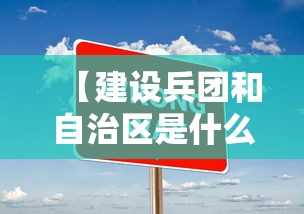【建设兵团和自治区是什么关系,建设兵团和新疆自治区的关系】 【建设兵团和自治区是什么关系,建设兵团和新疆自治区的关系】