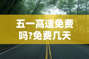 五一高速免费吗?免费几天—（五一高速收费吗）