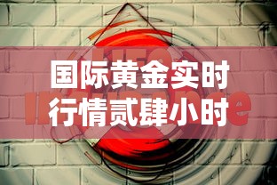 国际黄金实时行情贰肆小时:国际黄金实时行情贰肆小时走势图最新价格 国际黄金实时行情贰肆小时:国际黄金实时行情贰肆小时走势图最新价格