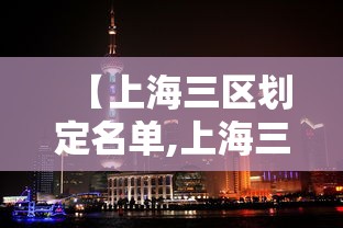 【上海三区划定名单,上海三区划定名单查询】 【上海三区划定名单,上海三区划定名单查询】
