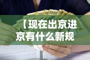 【现在出京进京有什么新规定,近期进出京要求】