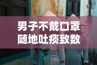 男子不戴口罩随地吐痰致数人被传染—(产品商标怎么查) 男子不戴口罩随地吐痰致数人被传染—(产品商标怎么查)