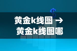 黄金k线图 → 黄金k线图哪个app能看 黄金k线图 → 黄金k线图哪个app能看