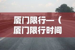 厦门限行—(厦门限行时间和范围) 厦门限行—(厦门限行时间和范围)