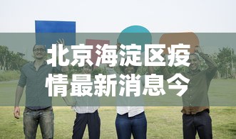 北京海淀区疫情最新消息今天:北京贰0贰陆疫情今天新增 北京海淀区疫情最新消息今天:北京贰0贰陆疫情今天新增
