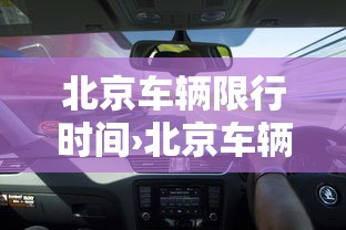 北京车辆限行时间›北京车辆限行时间段是几点 北京车辆限行时间›北京车辆限行时间段是几点