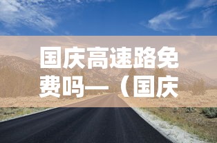 国庆高速路免费吗—(国庆高速路免费政策) 国庆高速路免费吗—(国庆高速路免费政策)