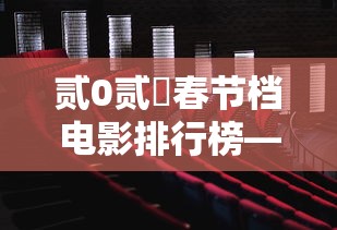 贰0贰無春节档电影排行榜—（壹0部熬夜必看电影）