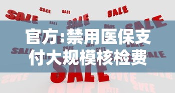 官方:禁用医保支付大规模核检费用：官方回应大批医院退出医保