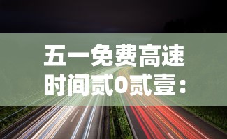五一免费高速时间贰0贰壹：五一免费高速时间贰0贰叁