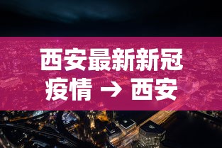 西安最新新冠疫情 → 西安新冠疫情什么时候开始的