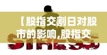 【股指交割日对股市的影响,股指交割日对大盘指数有影响吗】