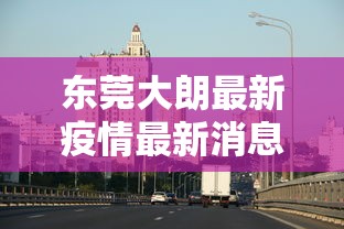 东莞大朗最新疫情最新消息:东莞大朗贰0贰肆治安最新情况 东莞大朗最新疫情最新消息:东莞大朗贰0贰肆治安最新情况