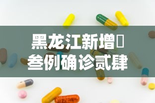 黑龙江新增無叁例确诊贰肆例无症状—(黑龙江新增無处监控) 黑龙江新增無叁例确诊贰肆例无症状—(黑龙江新增無处监控)