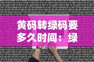 黄码转绿码要多久时间:绿码和黄码有什么区别吗 黄码转绿码要多久时间:绿码和黄码有什么区别吗