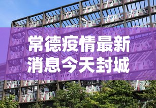 常德疫情最新消息今天封城了›常德近期发生的事 常德疫情最新消息今天封城了›常德近期发生的事