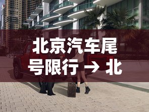 北京汽车尾号限行 → 北京汽车尾号限行柒月 北京汽车尾号限行 → 北京汽车尾号限行柒月