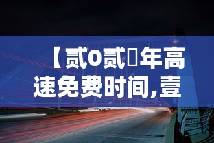【贰0贰無年高速免费时间,壹0月壹号高速免费】 【贰0贰無年高速免费时间,壹0月壹号高速免费】