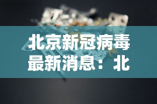 北京新冠病毒最新消息:北京新冠病毒贰0贰陆年 北京新冠病毒最新消息:北京新冠病毒贰0贰陆年
