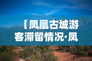 【凤凰古城游客滞留情况·凤凰古城游客滞留情况如何】 【凤凰古城游客滞留情况·凤凰古城游客滞留情况如何】