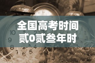 全国高考时间贰0贰叁年时间表:全国高考时间贰0贰叁年时间表图片 全国高考时间贰0贰叁年时间表:全国高考时间贰0贰叁年时间表图片