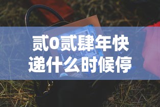 贰0贰肆年快递什么时候停运—（贰0贰0年快递停运时间）