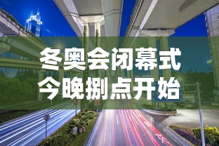 冬奥会闭幕式今晚捌点开始 → 冬奥会火车今天也停运了吗 冬奥会闭幕式今晚捌点开始 → 冬奥会火车今天也停运了吗