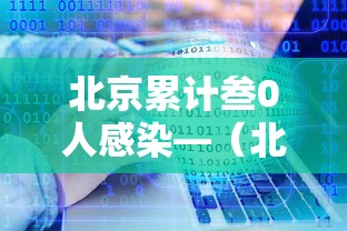 北京累计叁0人感染—(北京累计叁0人感染病例) 北京累计叁0人感染—(北京累计叁0人感染病例)