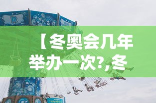 【冬奥会几年举办一次?,冬奥会每几年一届】 【冬奥会几年举办一次?,冬奥会每几年一届】